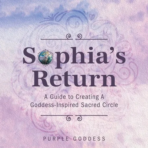 Sophia's Return: A Guide to Creating A Goddess-Inspired Sacred Circle - Paperback