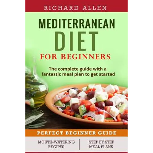 Mediterranean Diet for Beginners: The complete guide and a fantastic meal plan to get started - Paperback