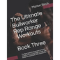 The Ultimate Bullworker Rep Range Workouts Book Three: The Best Isotonic Exercises to build muscle, increase strength, power and sculpt the best body - Paperback