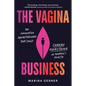 The Vagina Business: The Innovative Breakthroughs That Could Change Everything in Women's Health - Paperback