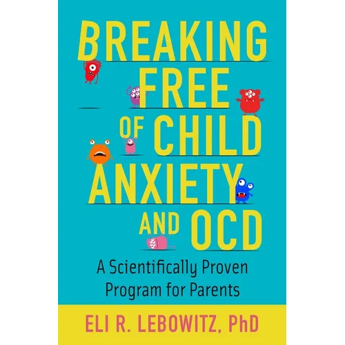 Breaking Free of Child Anxiety and OCD: A Scientifically Proven Program for Parents - Paperback