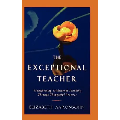 The Exceptional Teacher: Transforming Traditional Teaching Through Thoughtful Practice - Hardcover