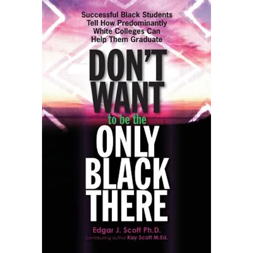 Don't Want to be the Only Black There: Successful Black Students Tell How Predominantly White Colleges Can Help Them Graduate - Paperback