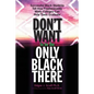Don't Want to be the Only Black There: Successful Black Students Tell How Predominantly White Colleges Can Help Them Graduate - Paperback