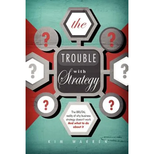 The Trouble with Strategy: The brutal reality of why business strategy doesn't work and what to do about it - Paperback