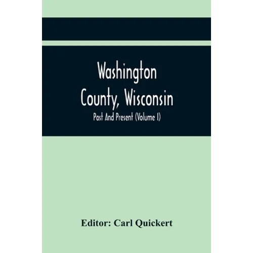 Washington County, Wisconsin; Past And Present (Volume I) - Paperback