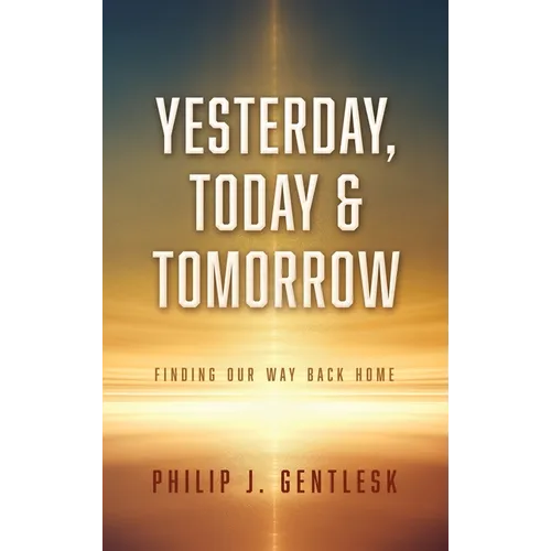 Yesterday, Today & Tomorrow: Finding Our Way Back Home - Hardcover