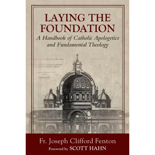 Laying the Foundation: A Handbook of Catholic Apologetics and Fundamental Theology - Paperback
