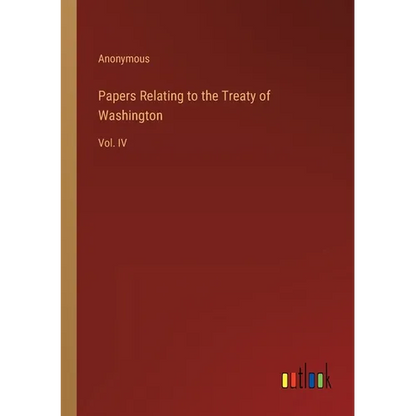 Papers Relating to the Treaty of Washington: Vol. IV - Paperback