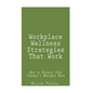 Workplace Wellness Strategies That Work: How to Sustain Your Company's Wellness Edge - Paperback