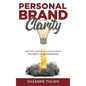 Personal Brand Clarity: Identify, Define, & Align to What You Want to be Known For - Hardcover