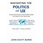 Navigating the Politics of UX Vol 2 Challenges: More Strategies and Stories from 40 Years in the Trenches - Paperback