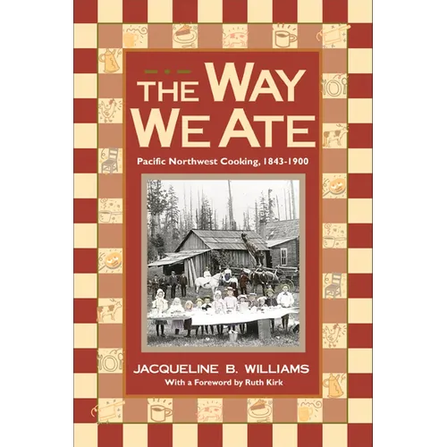 The Way We Ate: Pacific Northwest Cooking, 1843-1900 - Paperback