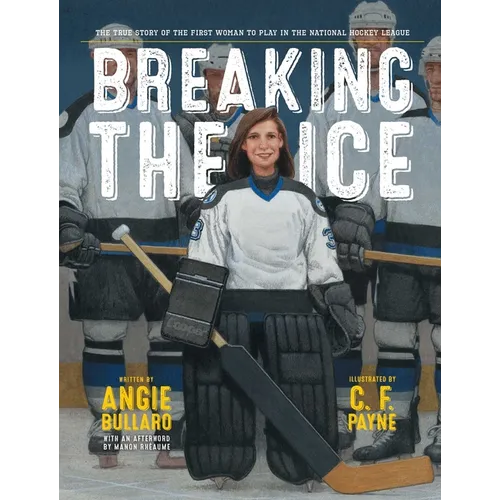 Breaking the Ice: The True Story of the First Woman to Play in the National Hockey League - Hardcover