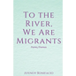 To the River, We Are Migrants - Paperback