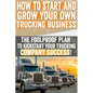 How to Start and Grow Your Own Trucking Business: The Foolproof Plan to Kickstart Your Trucking Company Success! - Paperback