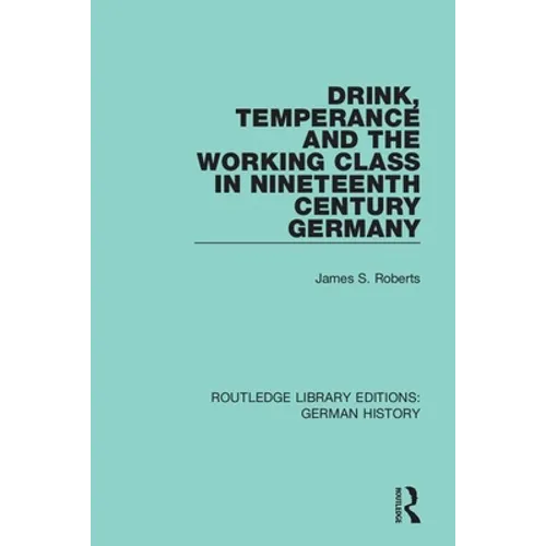 Drink, Temperance and the Working Class in Nineteenth Century Germany - Paperback