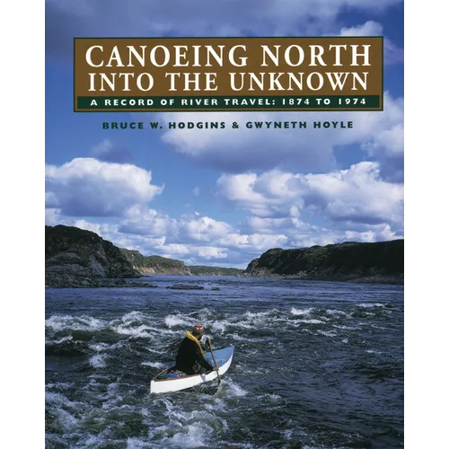 Canoeing North Into the Unknown: A Record of River Travel, 1874 to 1974 - Paperback