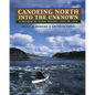 Canoeing North Into the Unknown: A Record of River Travel, 1874 to 1974 - Paperback