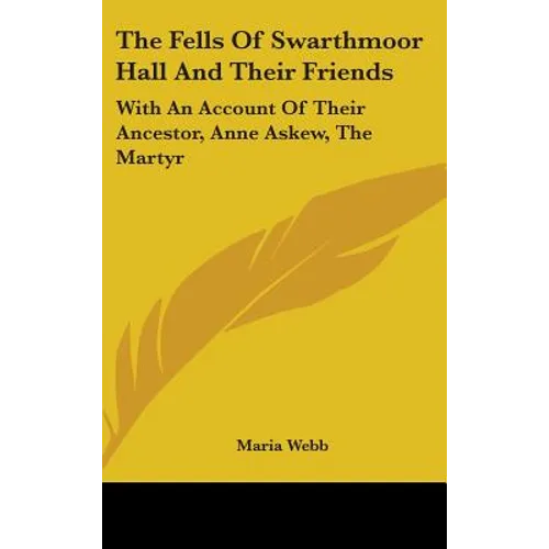The Fells Of Swarthmoor Hall And Their Friends: With An Account Of Their Ancestor, Anne Askew, The Martyr - Hardcover