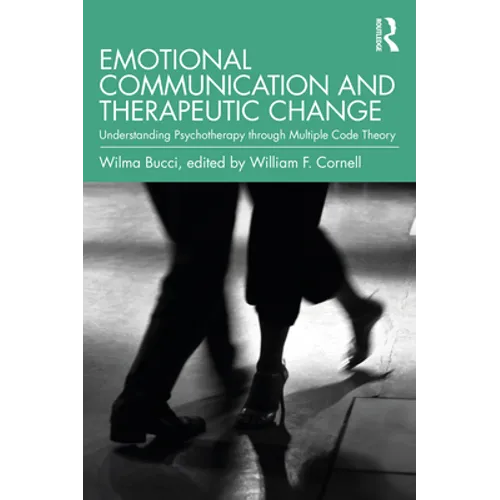 Emotional Communication and Therapeutic Change: Understanding Psychotherapy Through Multiple Code Theory - Paperback