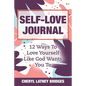 Self-Love Journal: 12 Ways To Love Yourself Like God Wants You To - Paperback