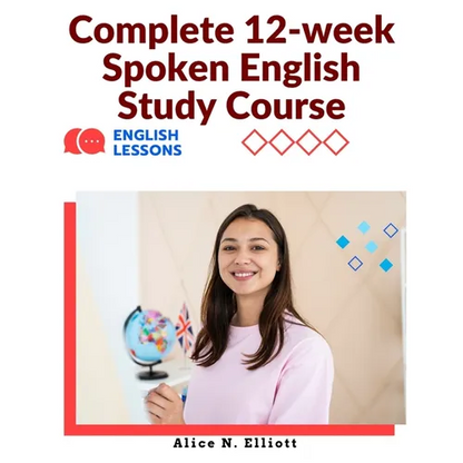 Complete 12-week Spoken English Study Course: Sentence Blocks, Discussion Questions, Vocabulary Tests, Verb Forms Practice, and More - Paperback
