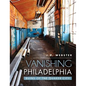 Vanishing Philadelphia: Ruins of the Quaker City - Hardcover