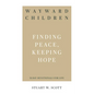 Wayward Children: Finding Peace, Keeping Hope - Paperback