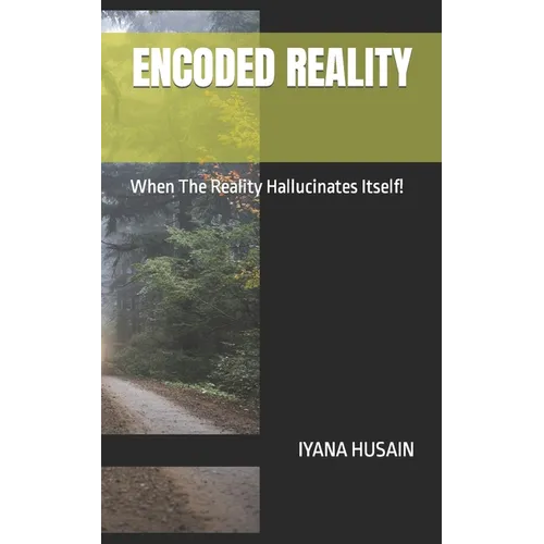 Encoded Reality: When The Reality Hallucinates Itself! - Paperback