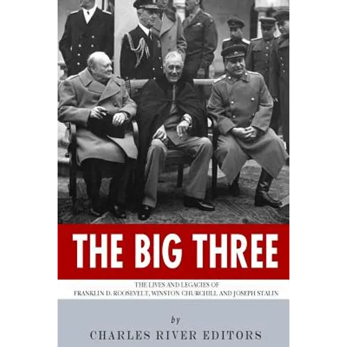 The Big Three: The Lives and Legacies of Franklin D. Roosevelt, Winston Churchill and Joseph Stalin - Paperback