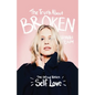 The Truth About Broken: The Unfixed Version of Self-love - Paperback