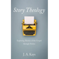 Story Theology: Exploring Themes of the Gospel Through Stories - Hardcover