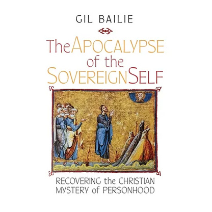 The Apocalypse of the Sovereign Self: Recovering the Christian Mystery of Personhood - Hardcover