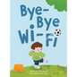 Bye-Bye Wi-Fi: An interactive children's picture book about controlling screen time and choosing creative, educational, and fun home - Hardcover