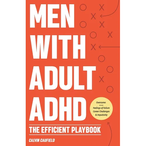 Men With Adult ADHD: The Efficient Playbook to Break Free From Feelings of Failure, Improve Focus, Understand Executive Dysfunction, and Ma - Paperback