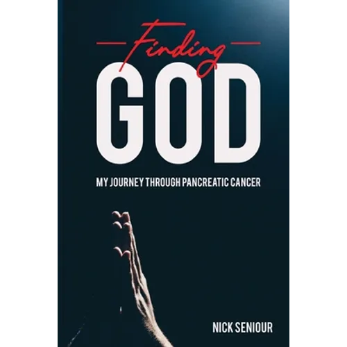 Finding God, My Journey Through Pancreatic Cancer - Paperback