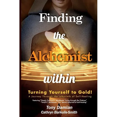 Finding the Alchemist within - Turning yourself to Gold!: A Journey through the Labyrinth of Self-Healing - Paperback