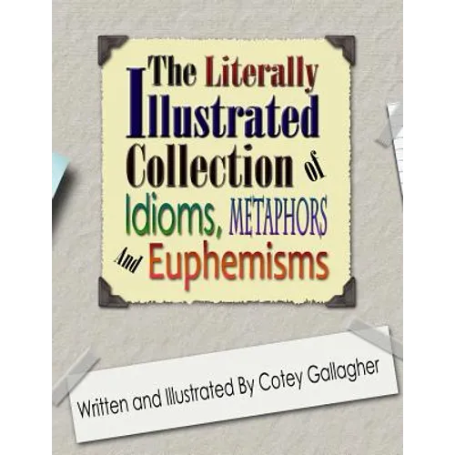 The Literally Illustrated Collection of Idioms, Metaphors and Euphemisms - Paperback
