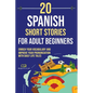 20 Spanish Short Stories for Adult Beginners: Enrich Your Vocabulary and Improve Your Pronunciation with Daily Life Tales - Paperback