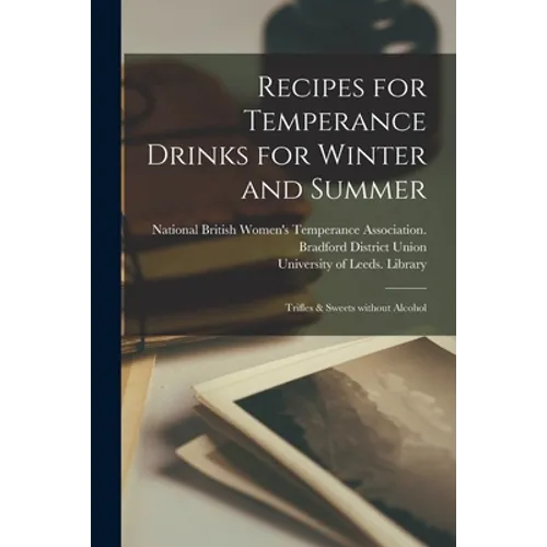 Recipes for Temperance Drinks for Winter and Summer: Trifles & Sweets Without Alcohol - Paperback