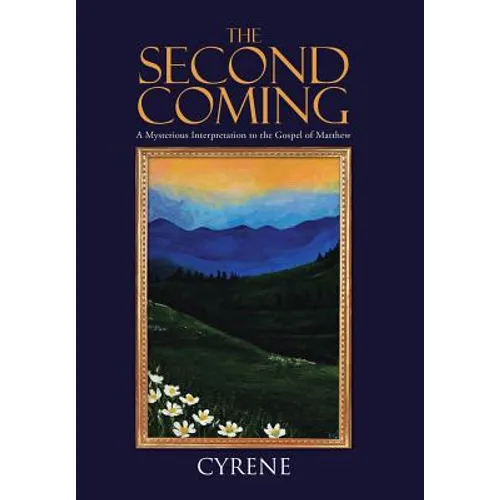 The Second Coming: A Mysterious Interpretation to the Gospel of Matthew - Hardcover