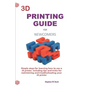 3D Printing Guide for Newcomers: Simple Steps for Learning How to Use a 3D Printer, Including Tips and Tricks for Maintaining and Troubleshooting Your - Paperback
