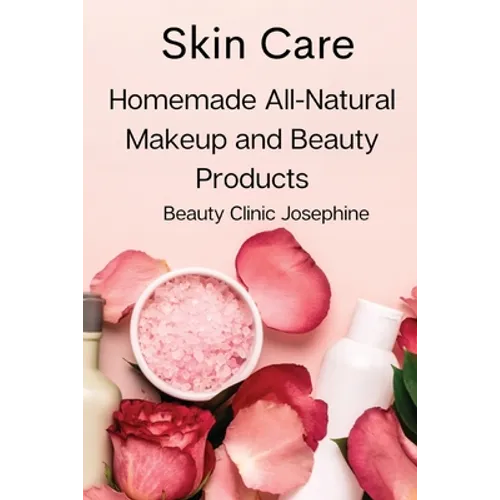 Skin Care: Homemade All-Natural Makeup and Beauty Products - Paperback