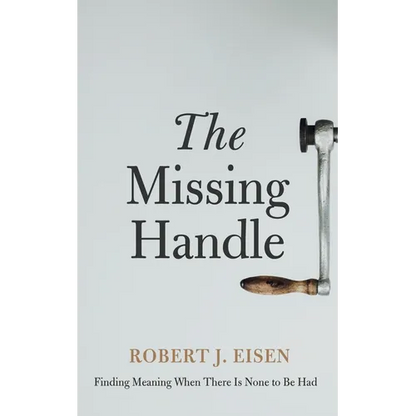 The Missing Handle: Finding Meaning When There Is None to Be Had - Hardcover