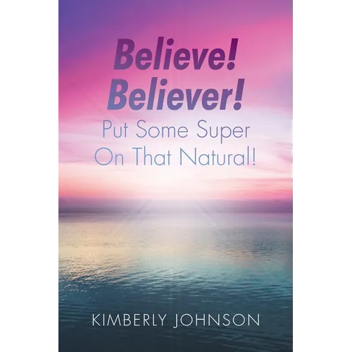 Believe! Believer! Put Some Super On That Natural! - Paperback
