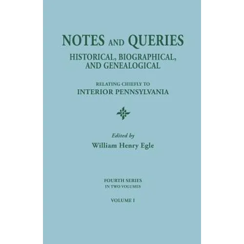 Notes and Queries: Historical, Biographical, and Genealogical, Relating Chiefly to Interior Pennsylvania. Fourth Series, in Two Volumes. - Paperback