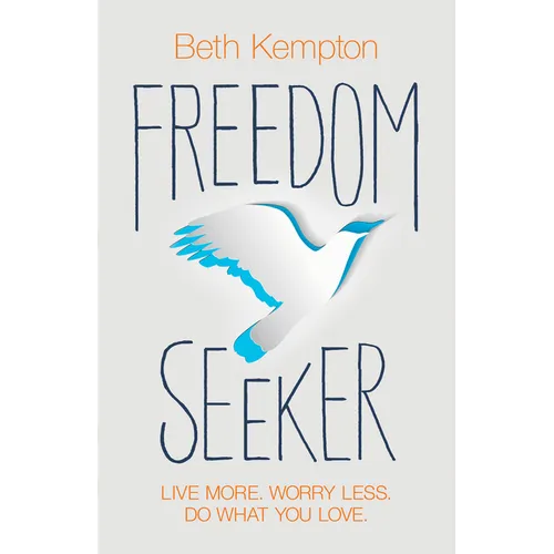 Freedom Seeker: Live More. Worry Less. Do What You Love. - Paperback
