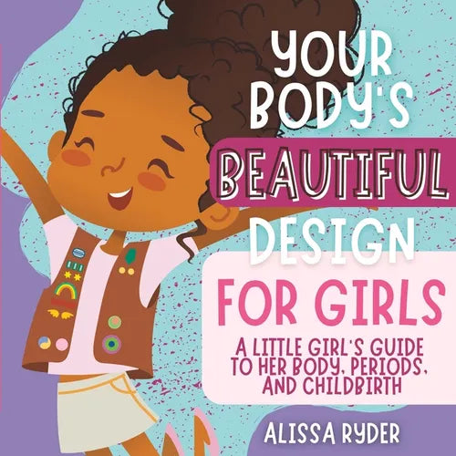 Your Body's Beautiful Design for Girls: A Little Girl's Guide to Her Body, Periods, and Childbirth - Paperback