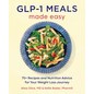 Glp-1 Meals Made Easy: 75+ Recipes and Nutrition Advice for Your Weight Loss Journey - Paperback